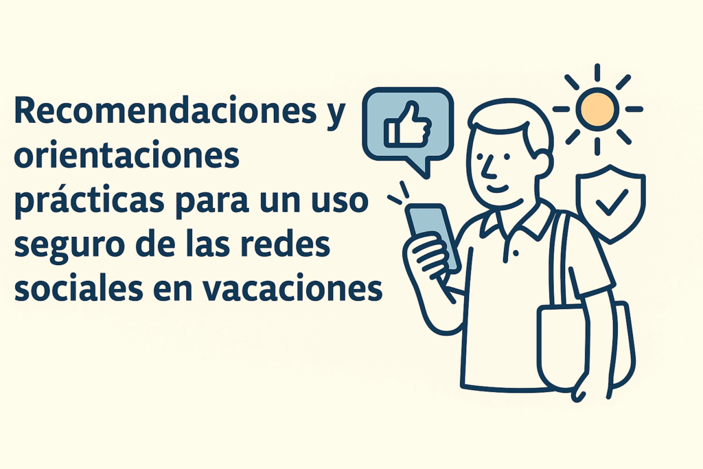 Recomendaciones y orientaciones prácticas para un uso seguro de las redes sociales en vacaciones
