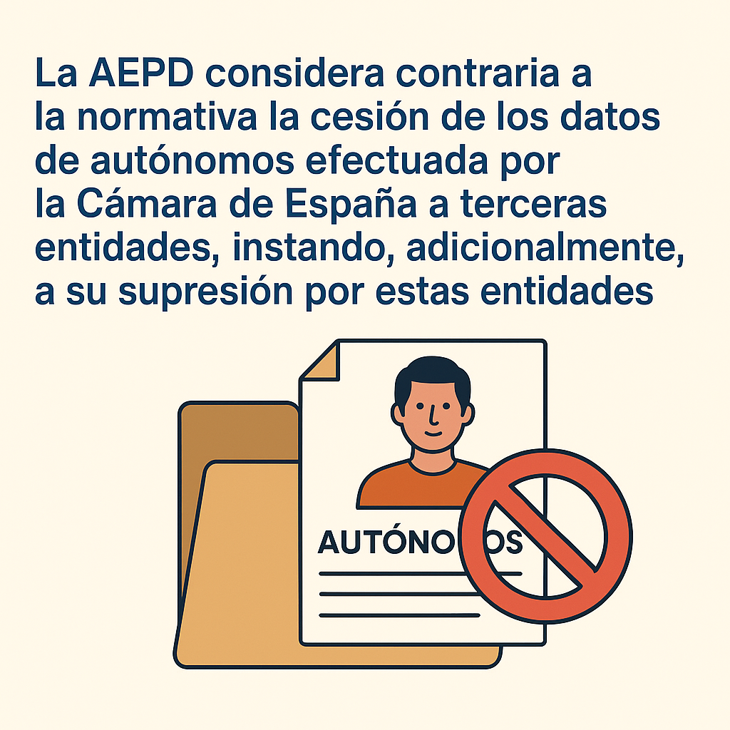 6. La AEPD considera contraria a la normativa la cesión de los datos de autónomos efectuada por la Cámara de España a terceras entidades, instando, adicionalmente, a su supresión por estas entidades