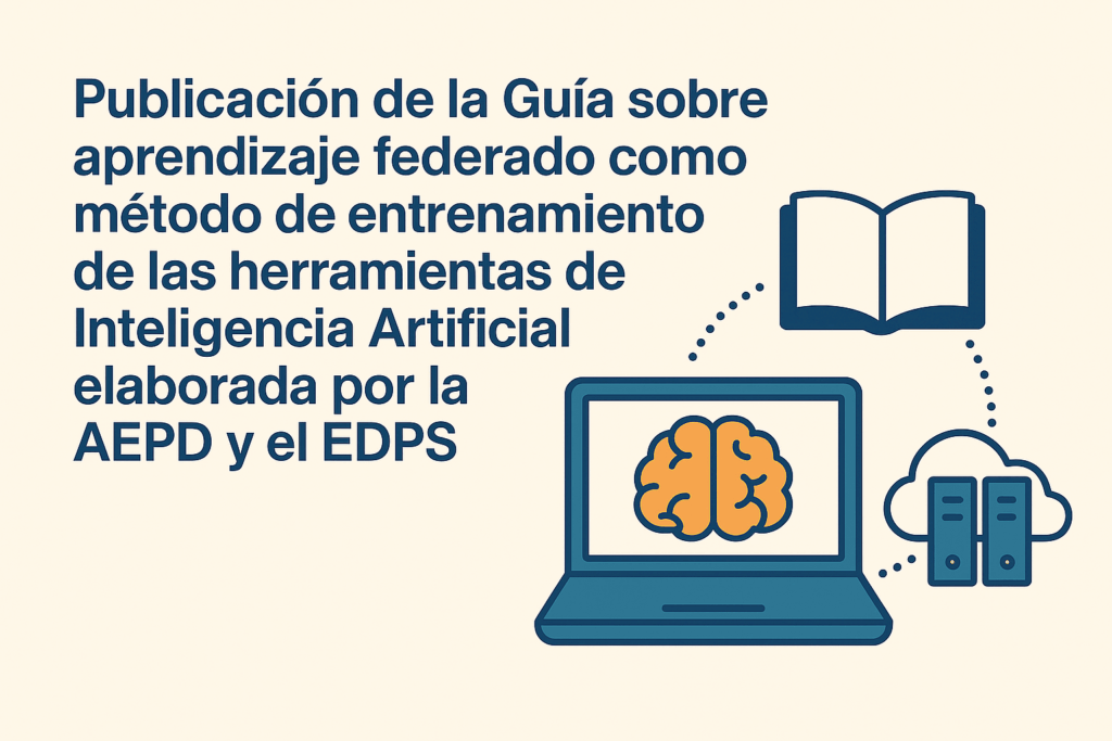 Publicación de la Guía sobre aprendizaje federado como método de entrenamiento de las herramientas de Inteligencia Artificial elaborada por la AEPD y el EDPS
