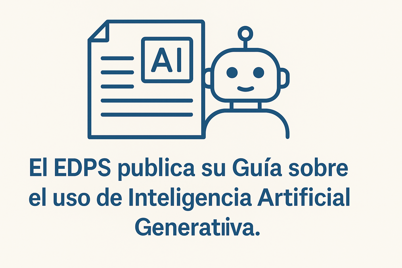 El EDPS publica su Guía sobre el uso de Inteligencia Artificial Generativa.
