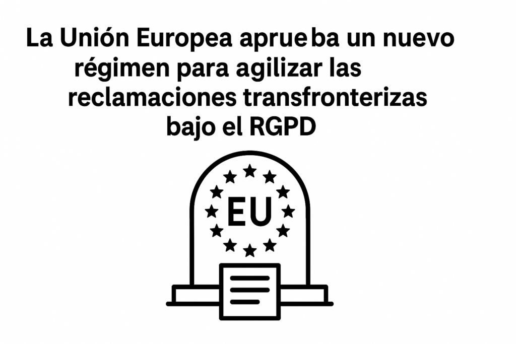 La-Union-Europea-aprueba-un-nuevo-regimen-para-agilizar-las-reclamaciones-transfronterizas-bajo-el-RGPD