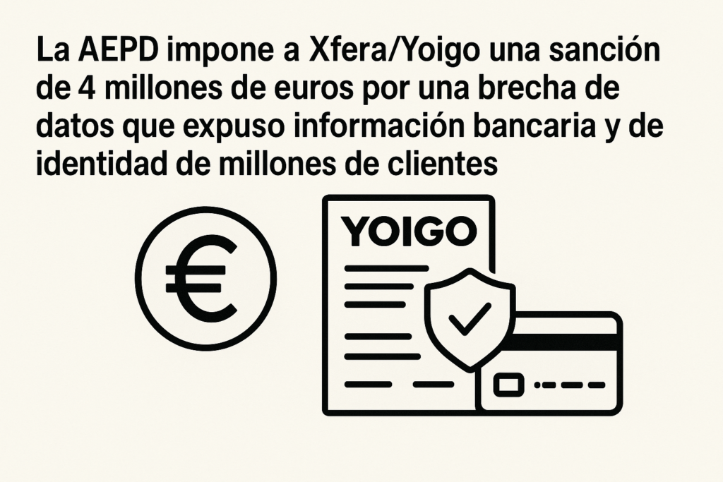 La AEPD impone a Xfera:Yoigo una sanción de 4 millones de euros por una brecha de datos que expuso información bancaria y de identidad de millones de clientes