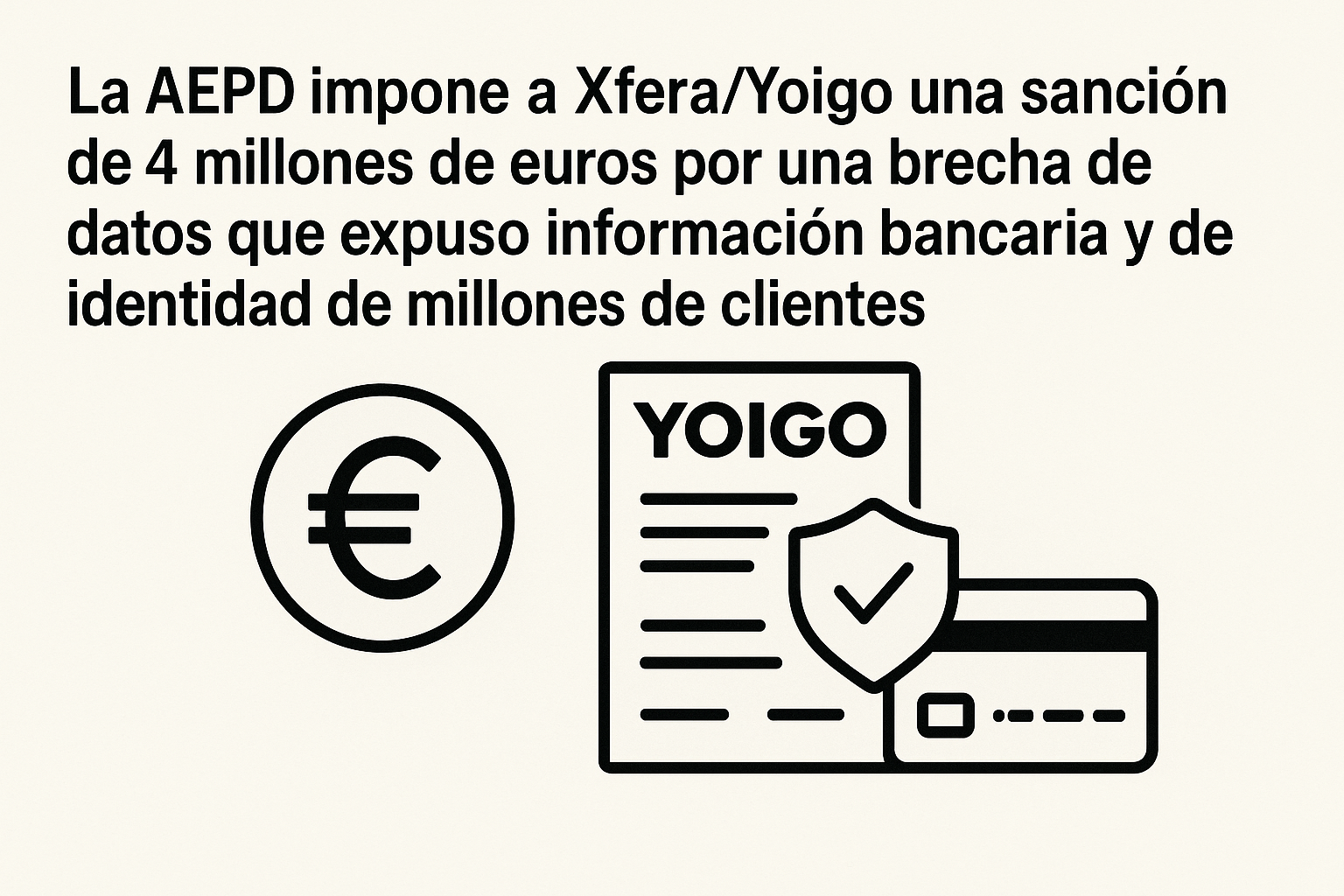 La AEPD impone a Xfera:Yoigo una sanción de 4 millones de euros por una brecha de datos que expuso información bancaria y de identidad de millones de clientes