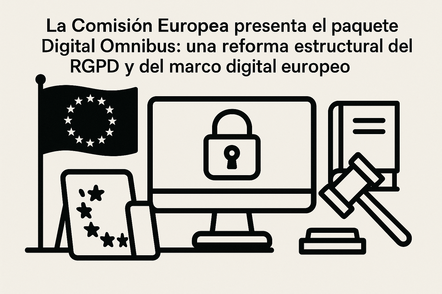 La Comisión Europea presenta el paquete Digital Omnibus- una reforma estructural del RGPD y del marco digital europeo