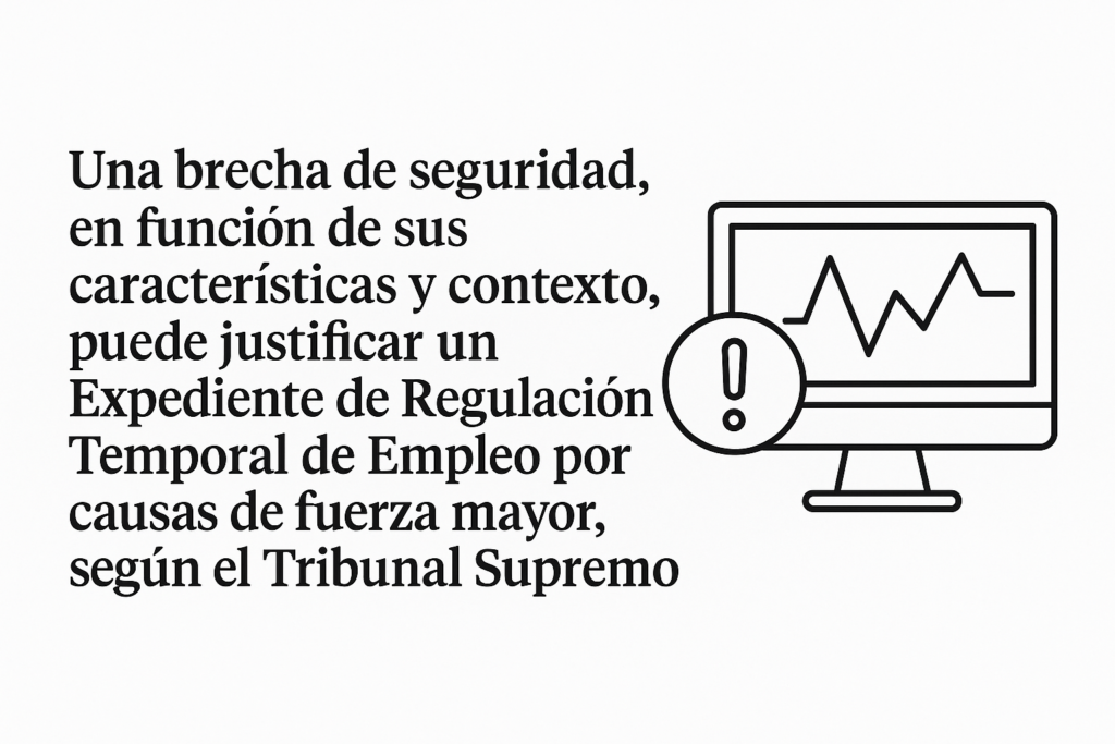 Una brecha de seguridad, en función de sus características y contexto, puede justificar un Expediente de Regulación Temporal de Empleo por causas de fuerza mayor, según el Tribunal Supremo