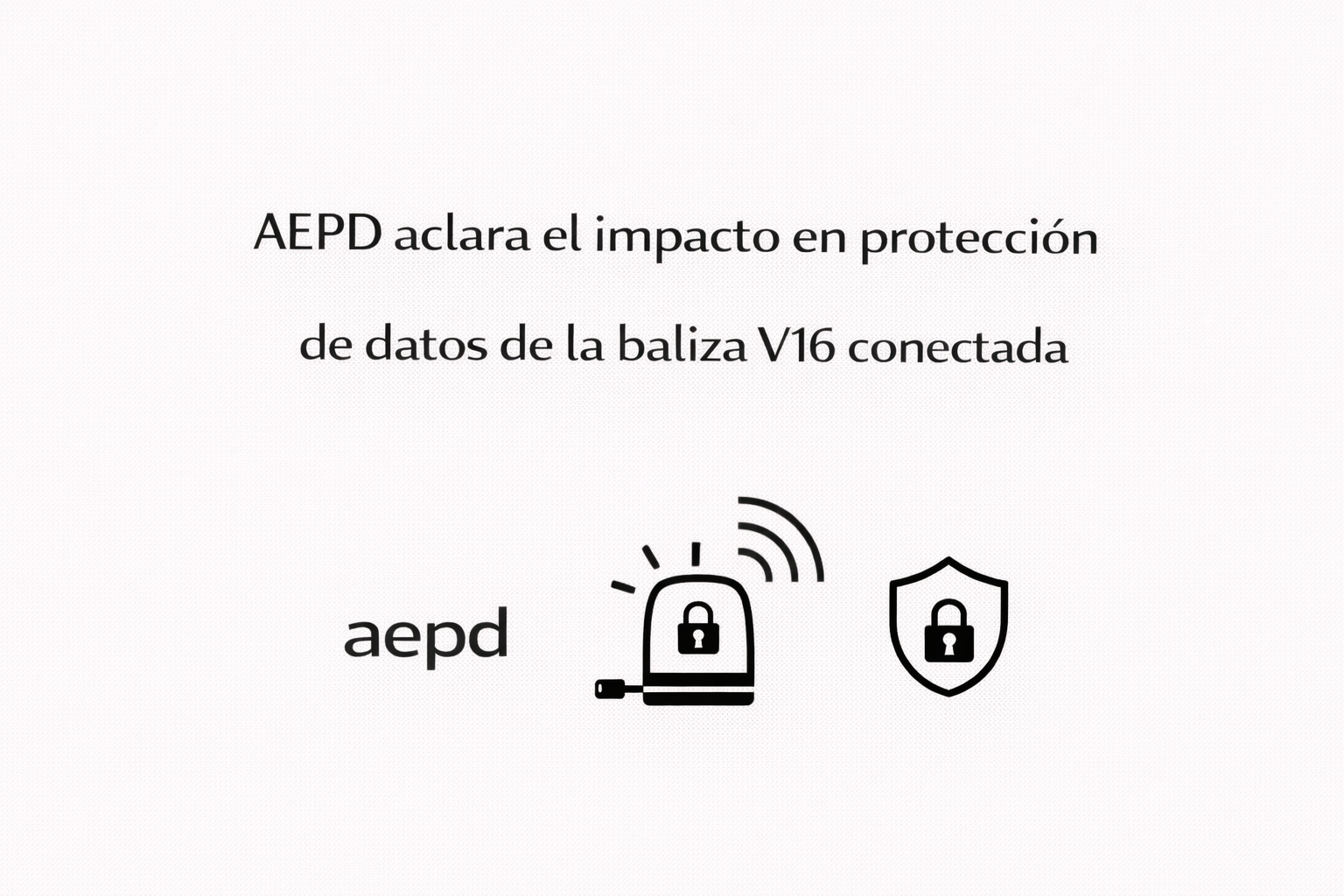 11) AEPD aclara el impacto en protección de datos de la baliza V16 conectada